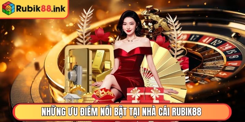 Những ưu điểm nổi bật tại nhà cái Rubik88