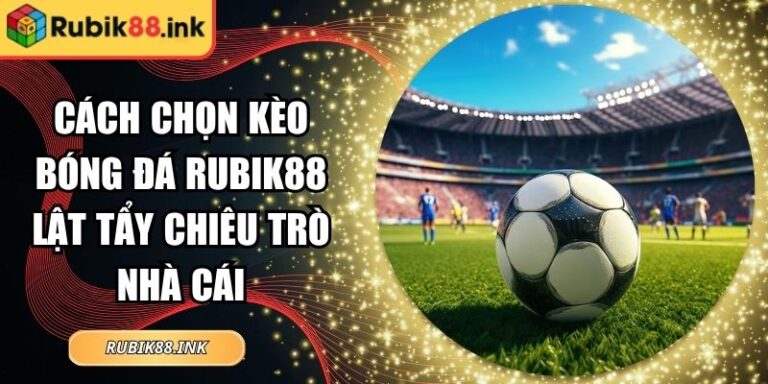 Cách chọn kèo bóng đá Rubik88