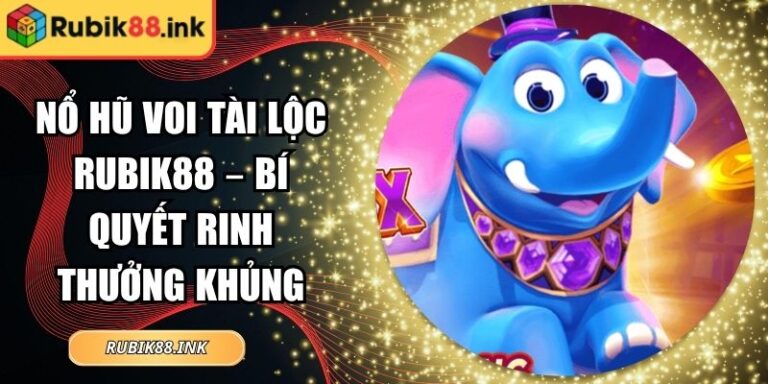 Nổ hũ Voi Tài Lộc Rubik88